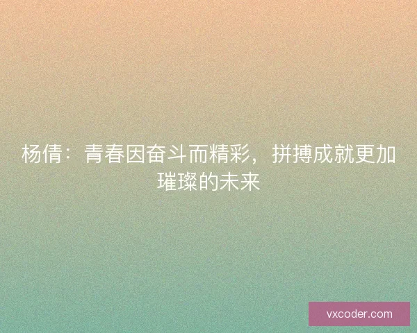 杨倩：青春因奋斗而精彩，拼搏成就更加璀璨的未来